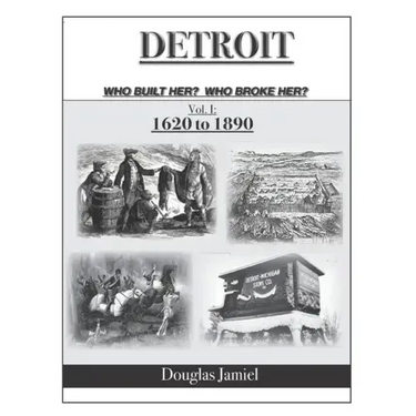 Detroit - Who Built Her? Who Broke Her? Volume 1 1620 to 1890