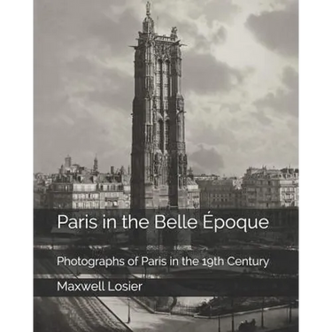 Paris in the Belle Époque: Photographs of Paris in the 19th Century