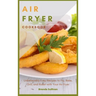Air Fryer Cookbook: Amazingly Easy Recipes to Fry, Bake, Grill, and Roast with Your Air Fryer