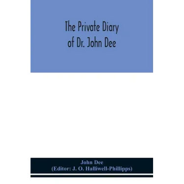 The private diary of Dr. John Dee: and the catalogue of his library of manuscripts, from the original manuscripts in the Ashmolean museum at Oxford, a