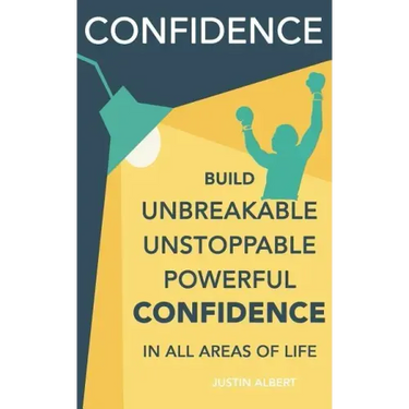 Confidence: Build Unbreakable, Unstoppable, Powerful Confidence: Boost Your Self-Confidence