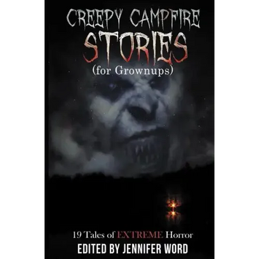 Creepy Campfire Stories (for Grownups): 19 Tales of EXTREME Horror