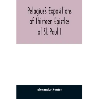 Pelagius's expositions of thirteen epistles of St. Paul I