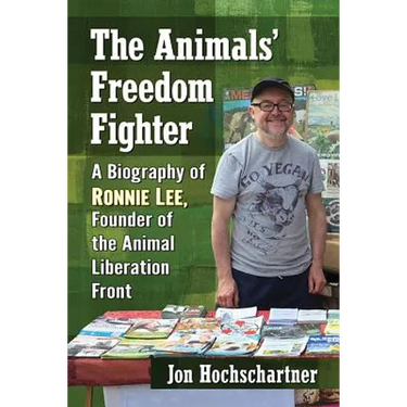 The Animals' Freedom Fighter: A Biography of Ronnie Lee, Founder of the Animal Liberation Front