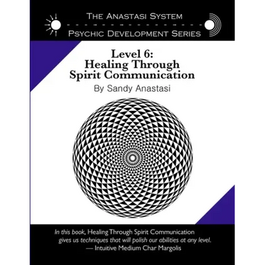 The Anastasi System - Psychic Development Level 6: Healing Through Spirit Communication