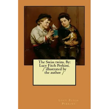 The Swiss twins. By: Lucy Fitch Perkins. / illustrated by the author /
