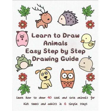 Learn to Draw Animals Easy Step by Step Drawing Guide: Learn How to Draw 40 Cool and Cute Animals for Kids Teens and Adults in 6 Simple Steps
