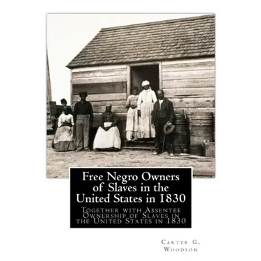 Free Negro Owners of Slaves in the United States in 1830: Together with Absentee Ownership of Slaves in the United States in 1830