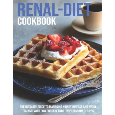 Renal-Diet Cookbook: The Ultimate Guide To Managing Kidney Disease And Avoid Dialysis With Low Protein And Low Potassium Recipes