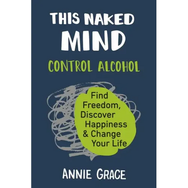 This Naked Mind: Control Alcohol, Find Freedom, Discover Happiness & Change Your Life