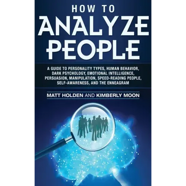 How to Analyze People: A Guide to Personality Types, Human Behavior, Dark Psychology, Emotional Intelligence, Persuasion, Manipulation, Speed