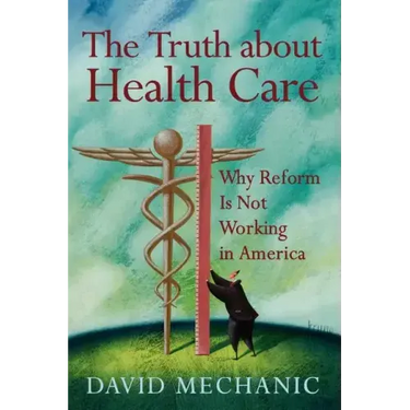 The Truth about Health Care: Why Reform Is Not Working in America