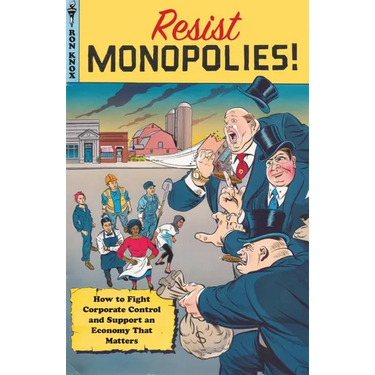 Resist Monopolies!: How to Fight Corporate Control and Support an Economy That Matters