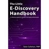 The Little E-Discovery Handbook: A reference guide for lawyers and legal professionals.