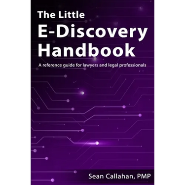 The Little E-Discovery Handbook: A reference guide for lawyers and legal professionals.