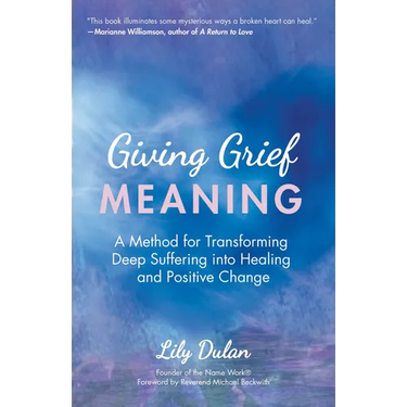 Giving Grief Meaning: A Method for Transforming Deep Suffering Into Healing and Positive Change (Death and Bereavement, Spiritual Healing, Grief Gift)