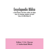 Encyclopaedia Biblica: a critical dictionary of the literary, political, and religious history, the archaeology, geography, and natural histo