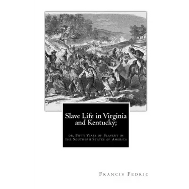 Slave Life in Virginia and Kentucky;: or, Fifty Years of Slavery in the Southern States of America