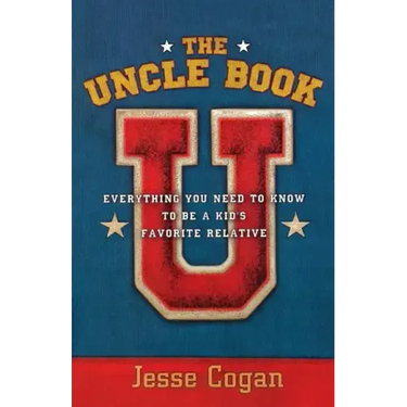The Uncle Book: Everything You Need to Know to Be a Kid's Favorite Relative