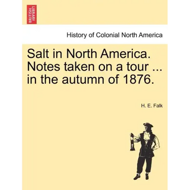 Salt in North America. Notes Taken on a Tour ... in the Autumn of 1876.