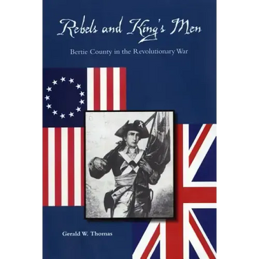 Rebels and King's Men: Bertie County in the Revolutionary War