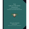 The Law of the New Thought: A Study of Fundamental Principles and Their Application