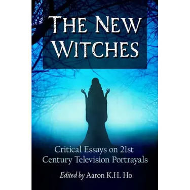 The New Witches: Critical Essays on 21st Century Television Portrayals