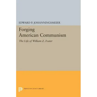 Forging American Communism: The Life of William Z. Foster
