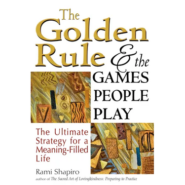 The Golden Rule and the Games People Play: The Ultimate Strategy for a Meaning-Filled Life