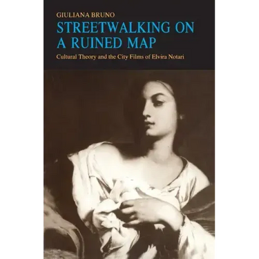 Streetwalking on a Ruined Map: Cultural Theory and the City Films of Elvira Notari