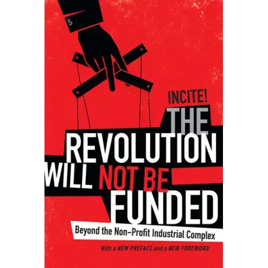 The Revolution Will Not Be Funded: Beyond the Non-Profit Industrial Complex