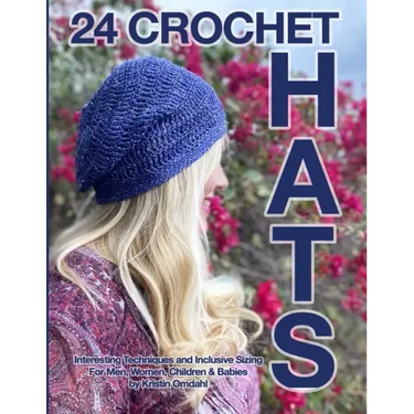 24 Crochet Hats: Interesting Techniques and Inclusive Sizing for Men, Women, Children and Babies