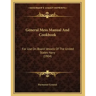 General Mess Manual And Cookbook: For Use On Board Vessels Of The United States Navy (1904)