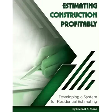 Estimating Construction Profitably: Developing a System for Residential Estimating