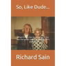 So, Like Dude...: What it Was Like Growing up in the San Fernando Valley in the 50's, 60's and 70's
