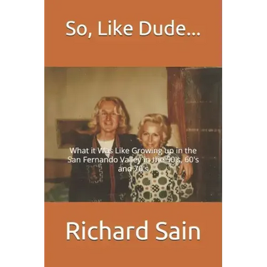So, Like Dude...: What it Was Like Growing up in the San Fernando Valley in the 50's, 60's and 70's