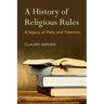 A History of Religious Rules: A Legacy of Piety and Coercion