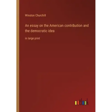 An essay on the American contribution and the democratic idea: in large print