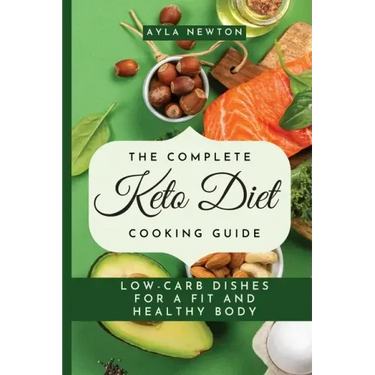 The Complete Keto Diet Cooking Guide: Low-carb dishes for a fit and healthy body