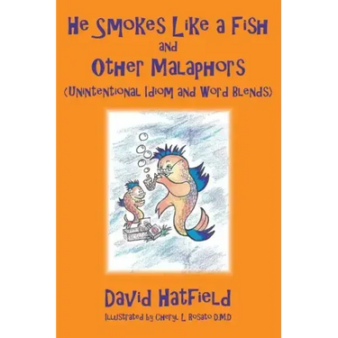 He Smokes Like a Fish and Other Malaphors (Unintentional Idiom and Word Blends)