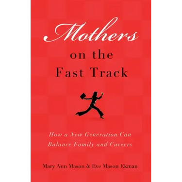 Mothers on the Fast Track: How a Generation Can Balance Family and Careers