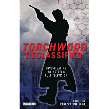 Torchwood Declassified: Investigating Mainstream Cult Television