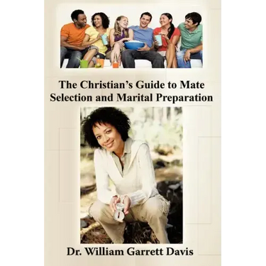 The Christian's Guide to Mate Selection and Marital Preparation