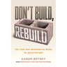 Don't Build, Rebuild: The Case for Imaginative Reuse in Architecture