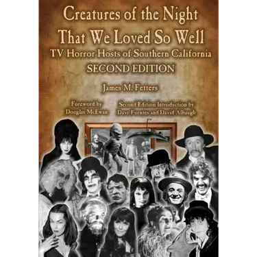 Creatures of the Night That We Loved So Well: TV Horror Hosts of Southern California - Second Edition