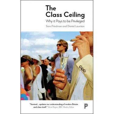 The Class Ceiling: Why It Pays to Be Privileged