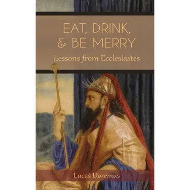 Eat, Drink, and Be Merry: Lessons from Ecclesiastes