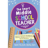 The Smart Middle School Teacher - Essential Classroom Management, Behavior, Discipline and Teaching Tips for Educators