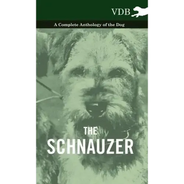 The Schnauzer - A Complete Anthology of the Dog