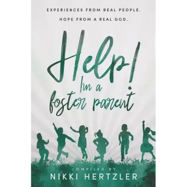 Help! I'm a Foster Parent: Experiences from Real People. Hope from a Real God.